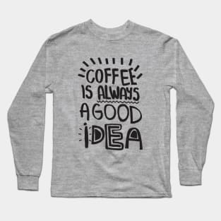 Coffee is Always a good idea Long Sleeve T-Shirt